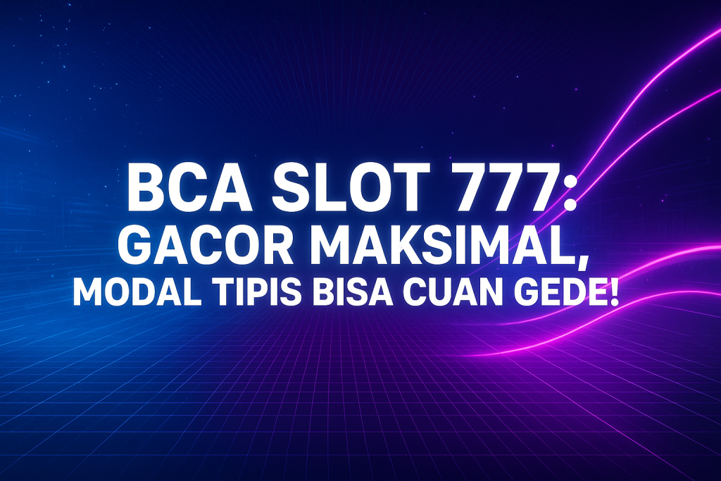 bca slot 777 gacor maksimal modal tipis bisa cuan gede